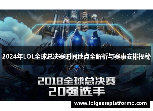 2024年LOL全球总决赛时间地点全解析与赛事安排揭秘